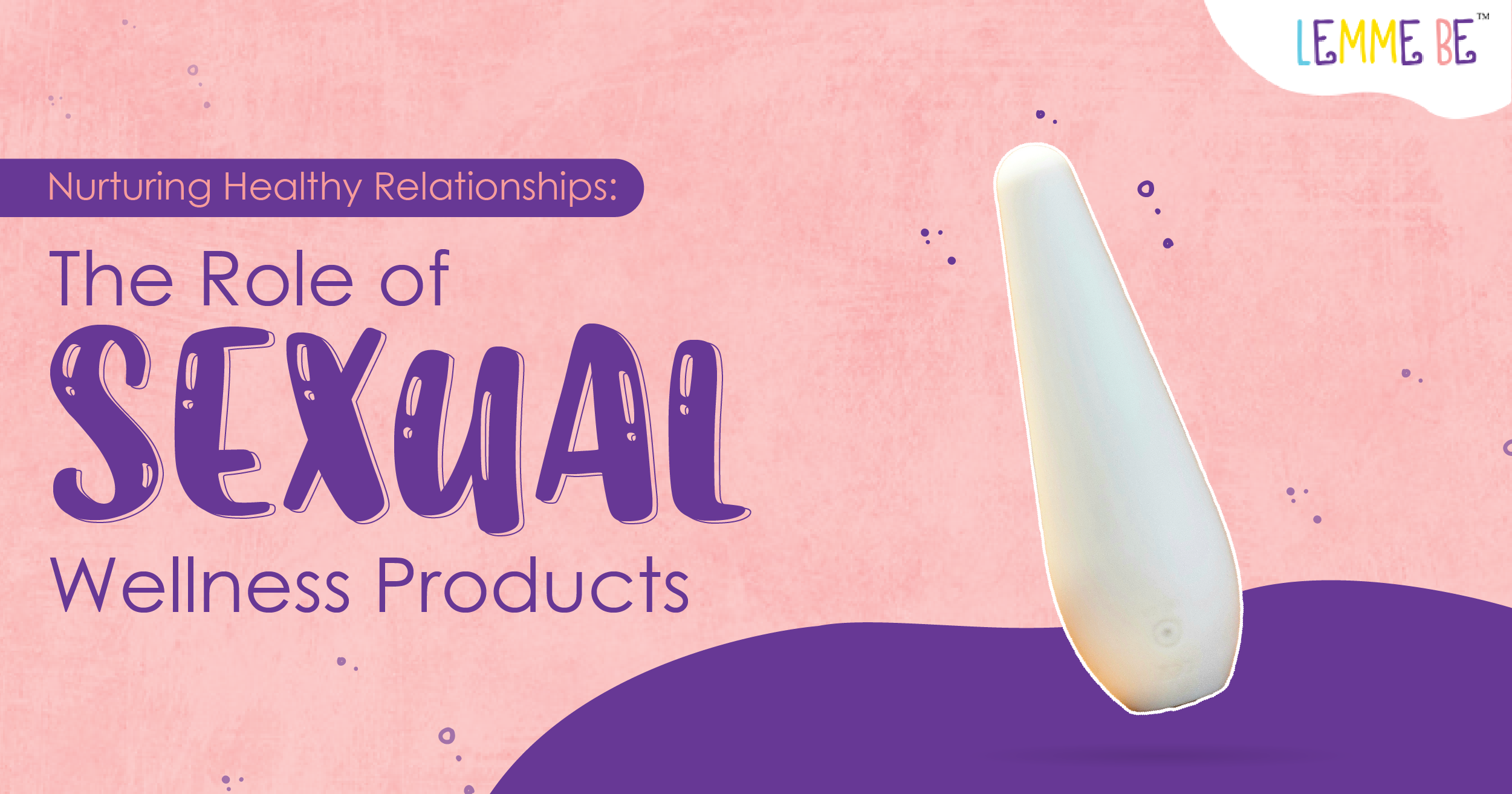 Nurturing Healthy Relationships: The Role Of Sexual Wellness Products ...